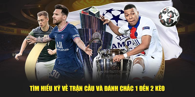Tìm hiểu kỹ về trận cầu và đặt cược chắc chắn