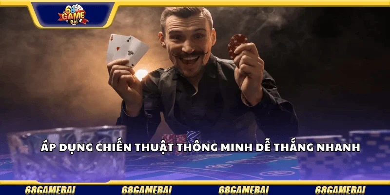 Áp dụng chiến thuật thông minh để thắng nhanh 