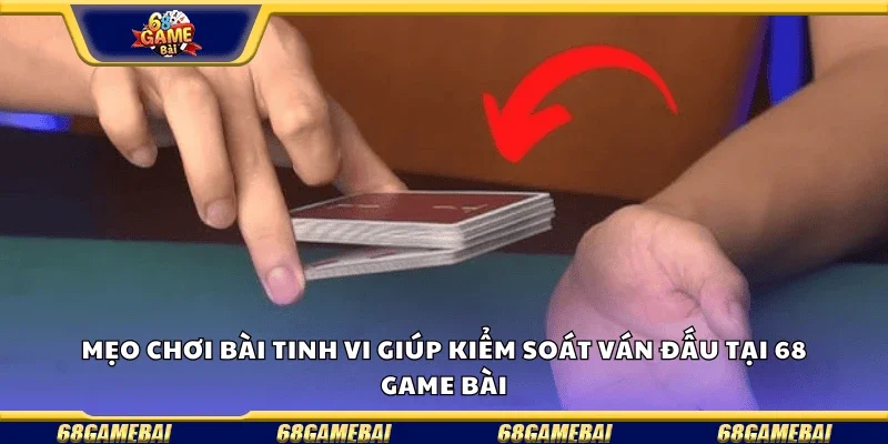 Chiến thuật chơi bài tinh vi giúp kiểm soát ván đấu.